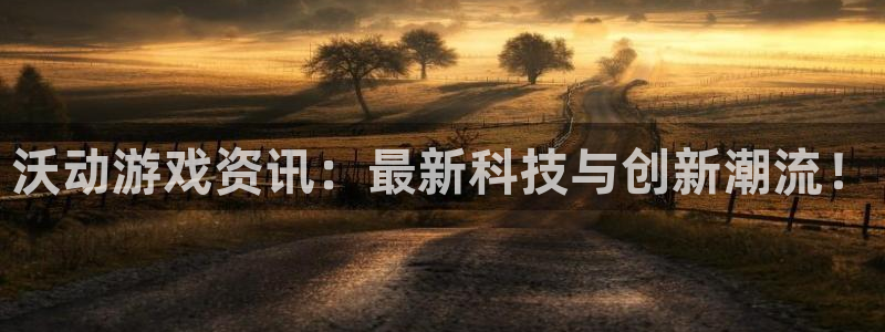 奇亿娱乐平台登录线路：沃动游戏资讯：最新科技与创新潮流！